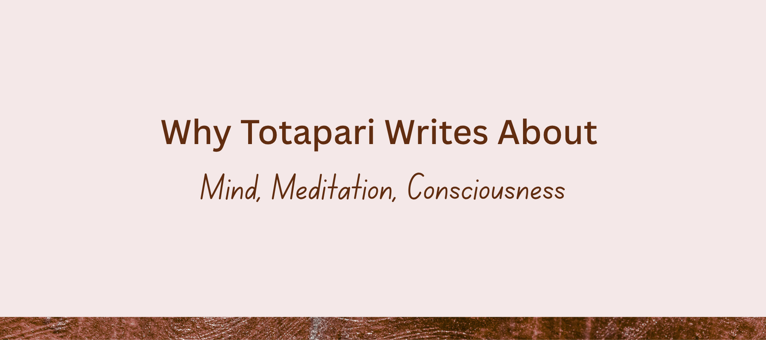 Why Totapari Writes About Mind, Meditation, and Inner Growth